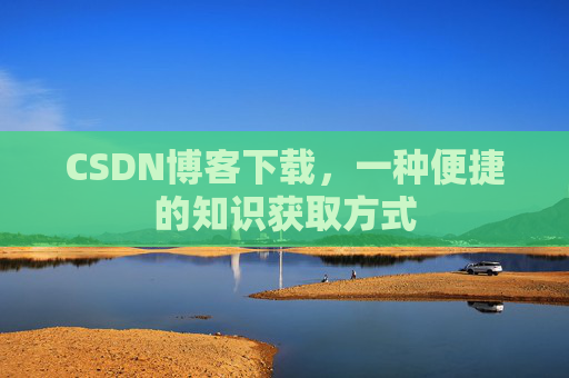 CSDN博客下载，一种便捷的知识获取方式